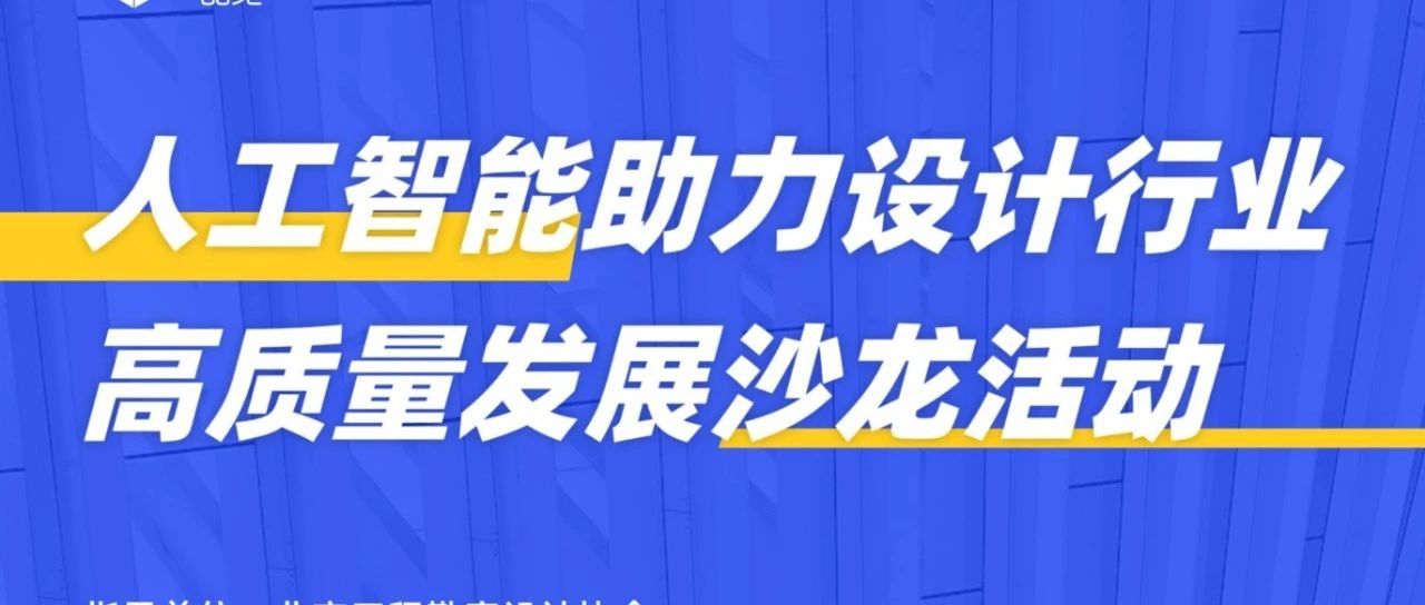 品览携手北京工程勘察设计协会，成功举办《人工智能助力设计行业高质量发展》专题沙龙